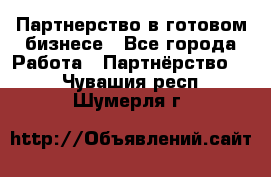 Партнерство в готовом бизнесе - Все города Работа » Партнёрство   . Чувашия респ.,Шумерля г.